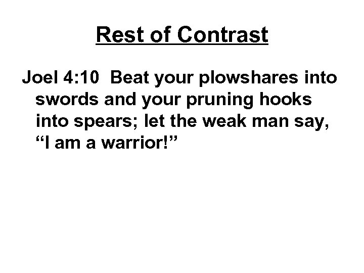 Rest of Contrast Joel 4: 10 Beat your plowshares into swords and your pruning