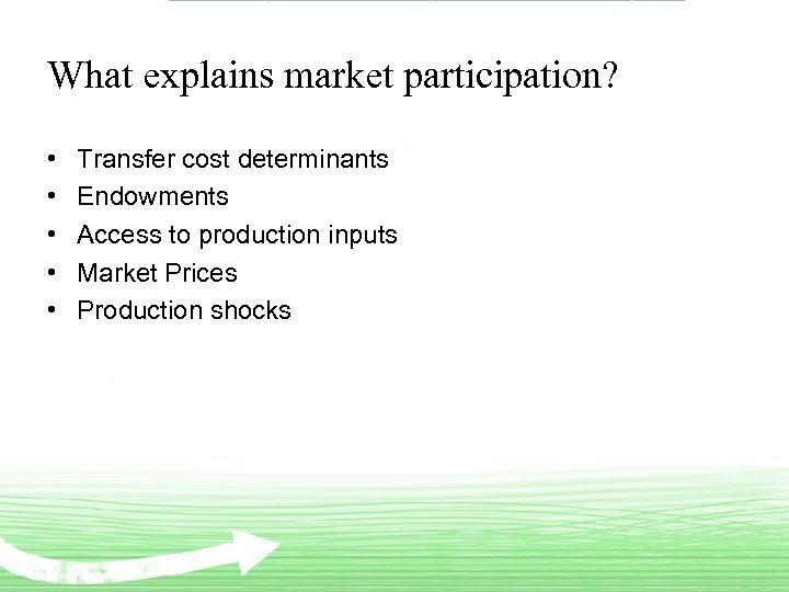 What explains market participation? • • • Transfer cost determinants Endowments Access to production