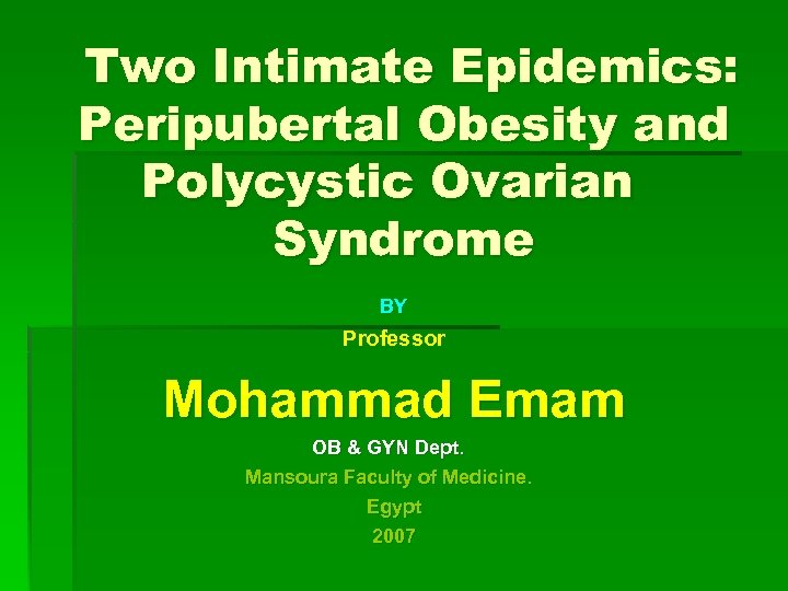 Two Intimate Epidemics: Peripubertal Obesity and Polycystic Ovarian Syndrome BY Professor Mohammad Emam OB