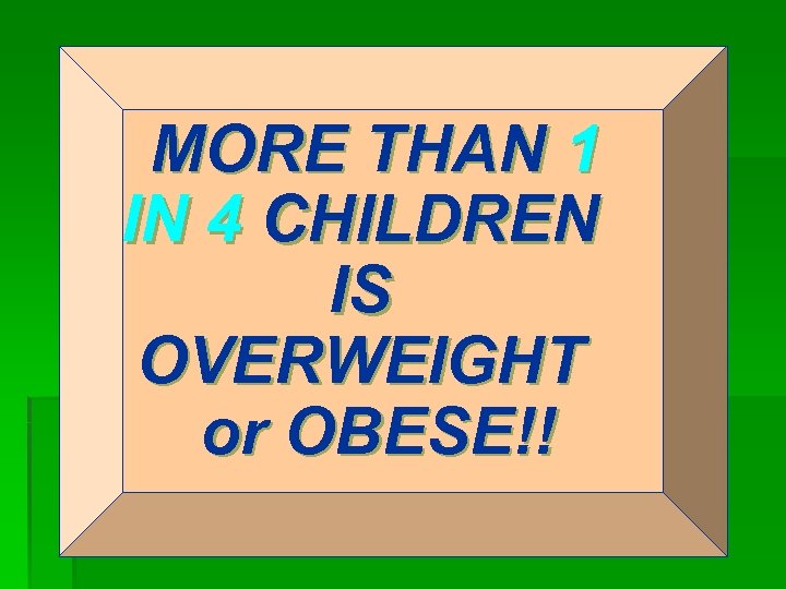 MORE THAN 1 IN 4 CHILDREN IS OVERWEIGHT or OBESE!! 