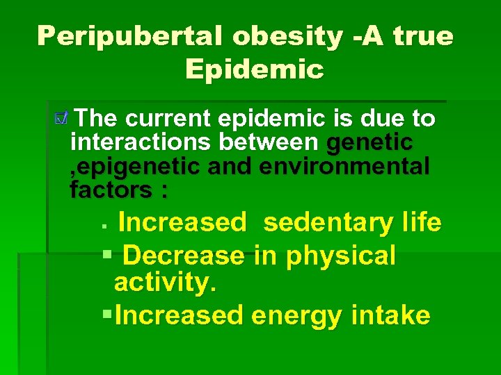 Peripubertal obesity -A true Epidemic The current epidemic is due to interactions between genetic