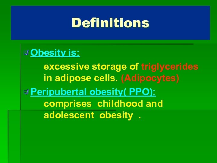 Definitions Obesity is: excessive storage of triglycerides in adipose cells. (Adipocytes) Peripubertal obesity( PPO):