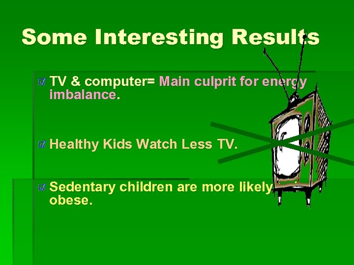 Some Interesting Results TV & computer= Main culprit for energy imbalance. Healthy Kids Watch