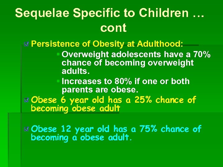 Sequelae Specific to Children … cont Persistence of Obesity at Adulthood: § Overweight adolescents
