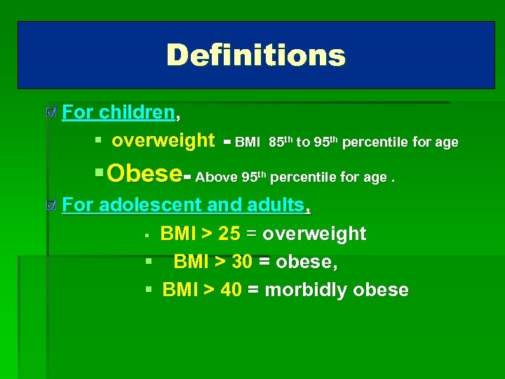 Definitions For children, § overweight = BMI 85 th to 95 th percentile for