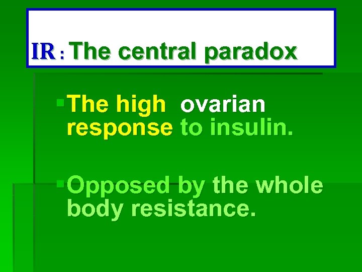 IR : The central paradox §The high ovarian response to insulin. §Opposed by the