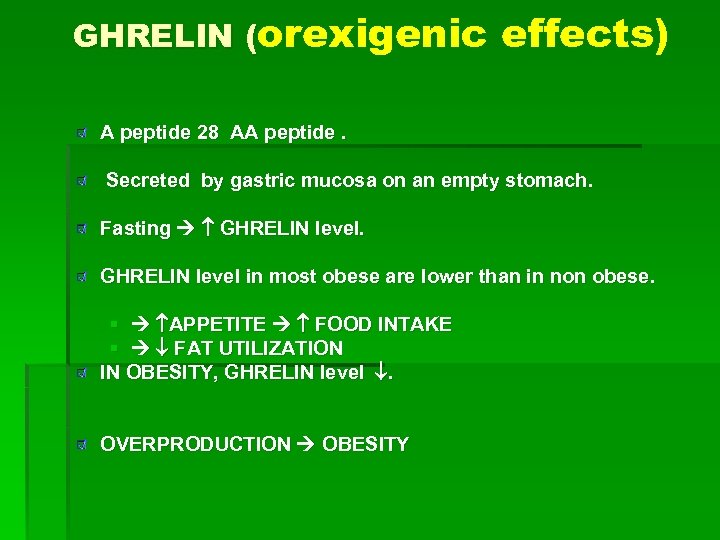 GHRELIN (orexigenic effects) A peptide 28 AA peptide. Secreted by gastric mucosa on an