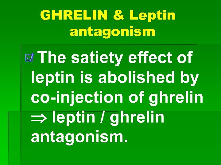 GHRELIN & Leptin antagonism The satiety effect of leptin is abolished by co-injection of