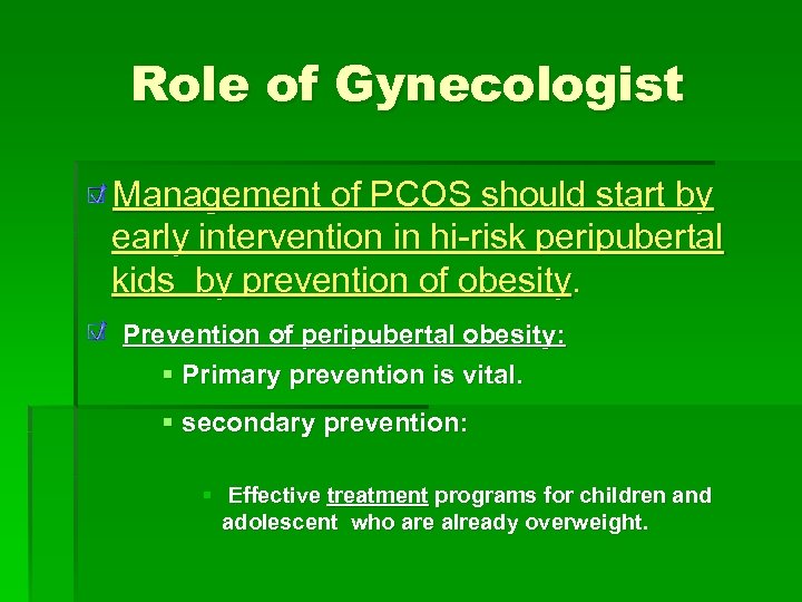 Role of Gynecologist Management of PCOS should start by early intervention in hi-risk peripubertal