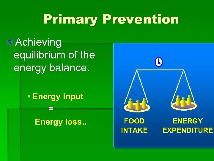 Primary Prevention Achieving equilibrium of the energy balance. § Energy input = Energy loss.