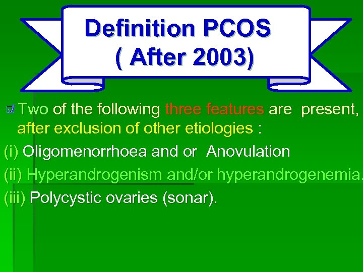 Definition PCOS ( After 2003) Two of the following three features are present, after