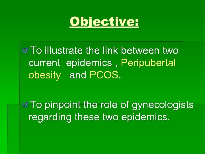 Objective: To illustrate the link between two current epidemics , Peripubertal obesity and PCOS.