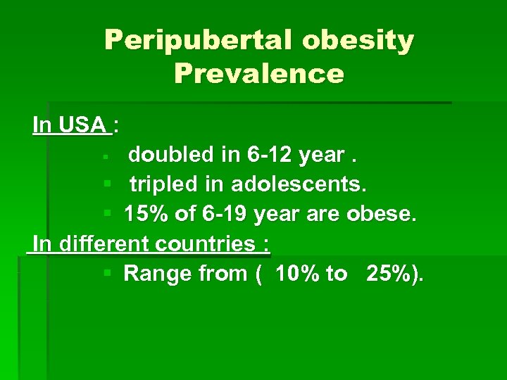 Peripubertal obesity Prevalence In USA : doubled in 6 -12 year. § tripled in