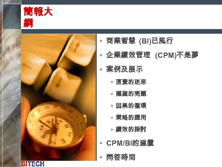 簡報大 綱 § 商業智慧 (BI)已風行 § 企業績效管理 (CPM)不是夢 § 案例及展示 § 直覺的迷思 § 隱藏的問題