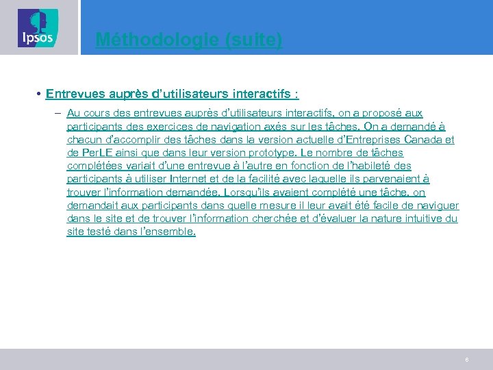 Méthodologie (suite) • Entrevues auprès d’utilisateurs interactifs : – Au cours des entrevues auprès