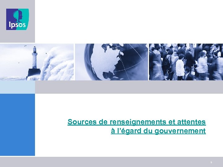 Sources de renseignements et attentes à l’égard du gouvernement 9 