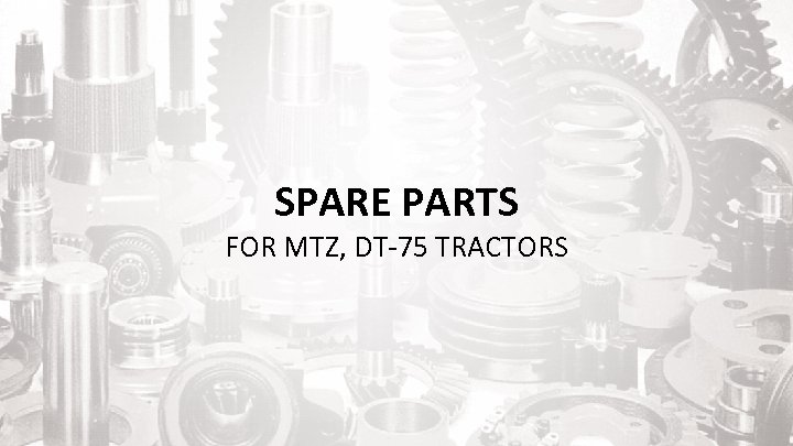 SPARE PARTS FOR MTZ, DT-75 TRACTORS 