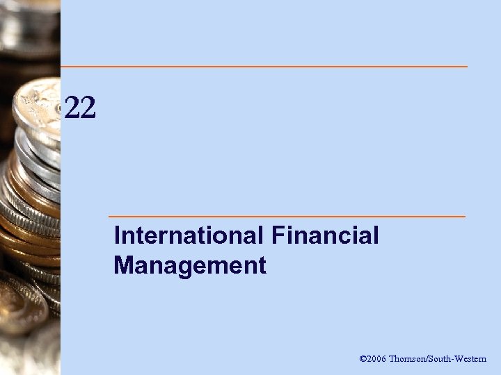 22 International Financial Management © 2006 Thomson/South-Western 