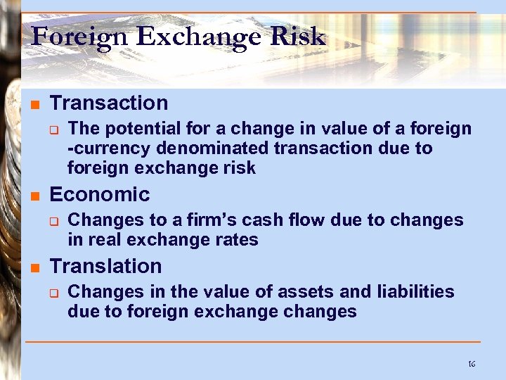 Foreign Exchange Risk n Transaction q n Economic q n The potential for a
