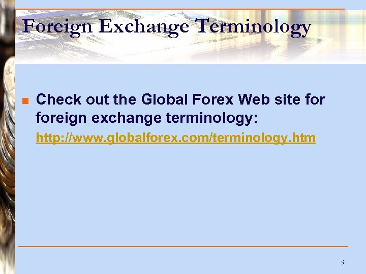 Foreign Exchange Terminology n Check out the Global Forex Web site foreign exchange terminology:
