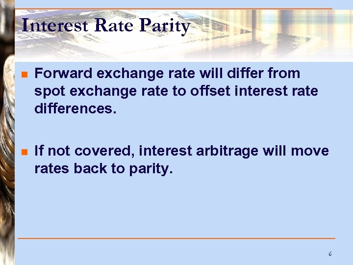 Interest Rate Parity n Forward exchange rate will differ from spot exchange rate to