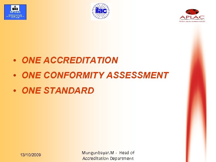  • ONE ACCREDITATION • ONE CONFORMITY ASSESSMENT • ONE STANDARD 13/10/2009 Mungunbayar. M