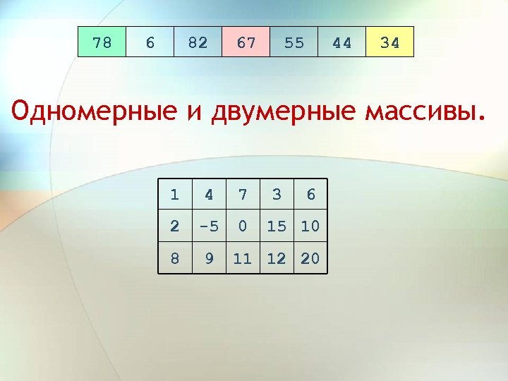 78 6 82 67 55 44 34 Одномерные и двумерные массивы. 1 4 7