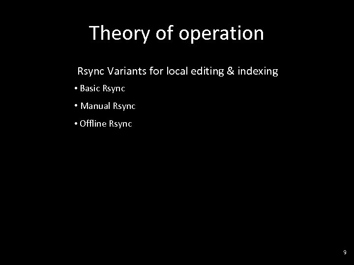 Theory of operation Rsync Variants for local editing & indexing • Basic Rsync •
