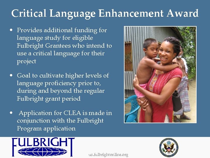 Critical Language Enhancement Award • Provides additional funding for language study for eligible Fulbright