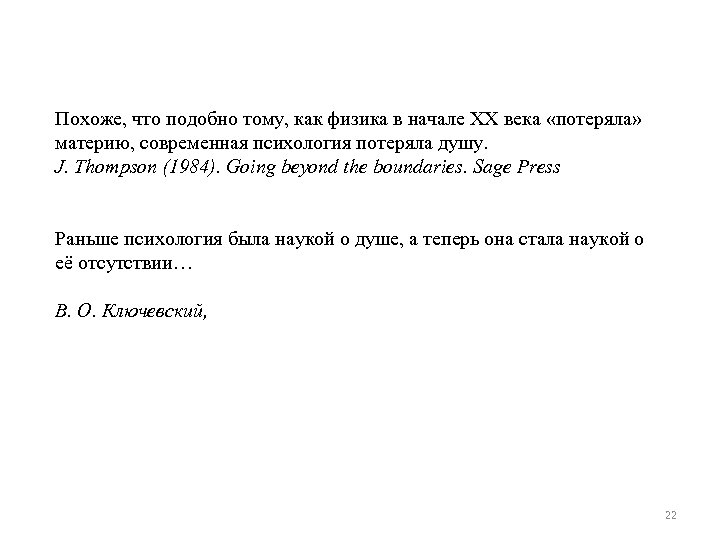 Похоже, что подобно тому, как физика в начале ХХ века «потеряла» материю, современная психология