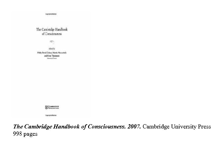 The Cambridge Handbook of Consciousness. 2007. Cambridge University Press 998 pages 