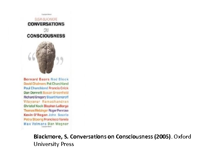 Blackmore, S. Conversations on Consciousness (2005). Oxford University Press 