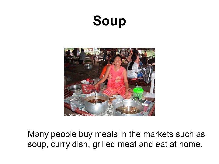 Soup Many people buy meals in the markets such as soup, curry dish, grilled