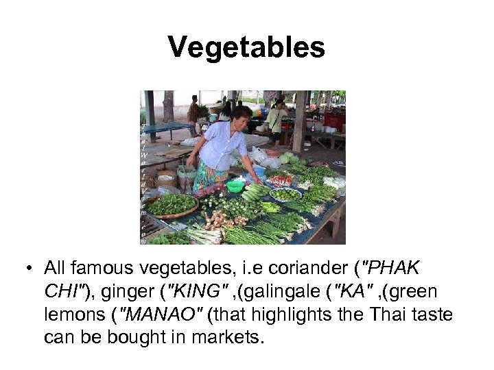 Vegetables • All famous vegetables, i. e coriander ("PHAK CHI"), ginger ("KING" , (galingale