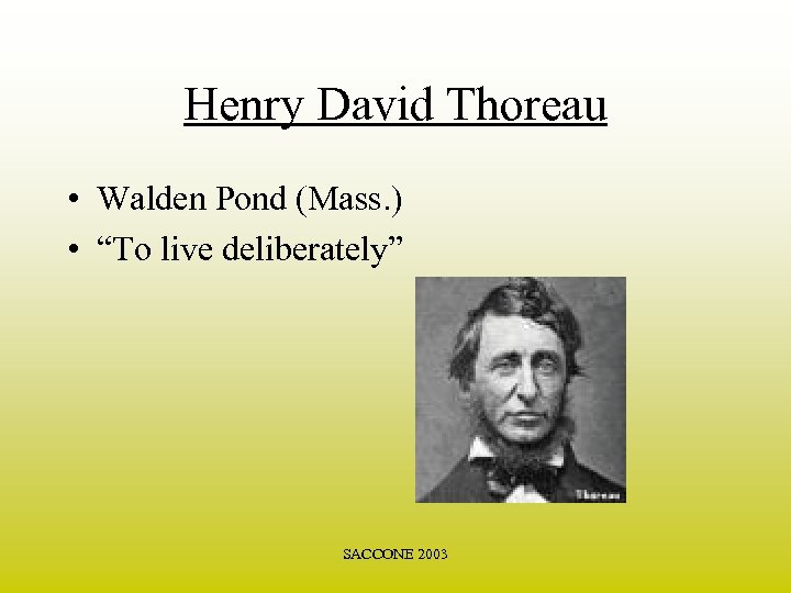 Henry David Thoreau • Walden Pond (Mass. ) • “To live deliberately” SACCONE 2003