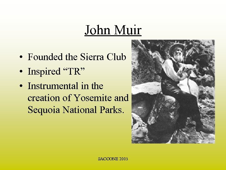 John Muir • Founded the Sierra Club • Inspired “TR” • Instrumental in the