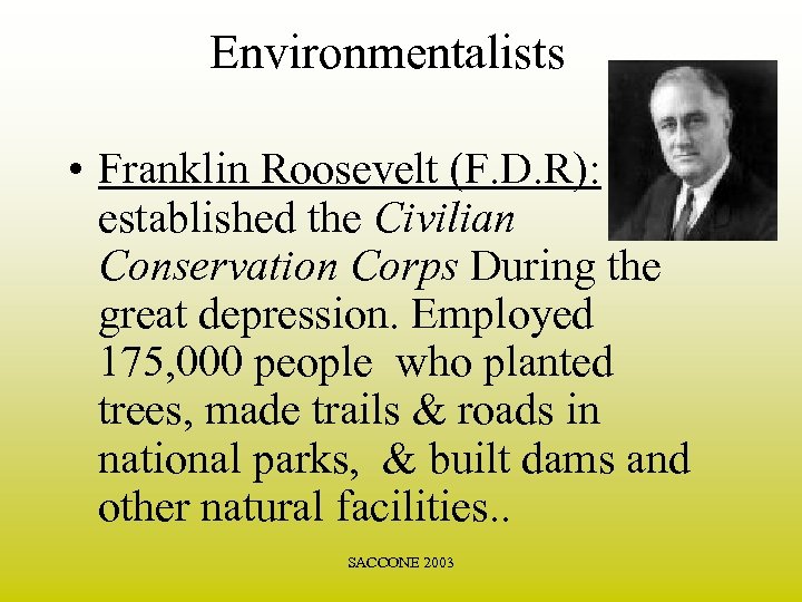 Environmentalists • Franklin Roosevelt (F. D. R): established the Civilian Conservation Corps During the