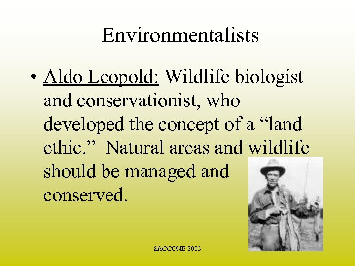 Environmentalists • Aldo Leopold: Wildlife biologist and conservationist, who developed the concept of a