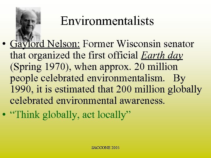 Environmentalists • Gaylord Nelson: Former Wisconsin senator that organized the first official Earth day