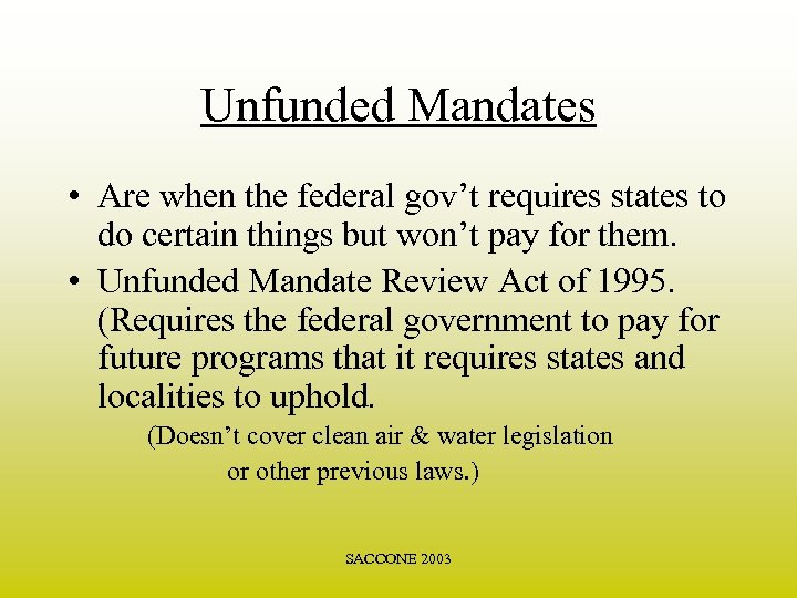 Unfunded Mandates • Are when the federal gov’t requires states to do certain things
