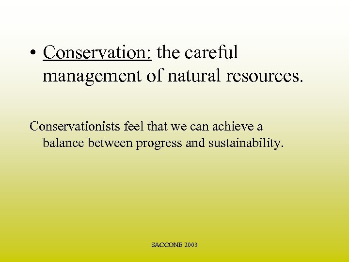  • Conservation: the careful management of natural resources. Conservationists feel that we can