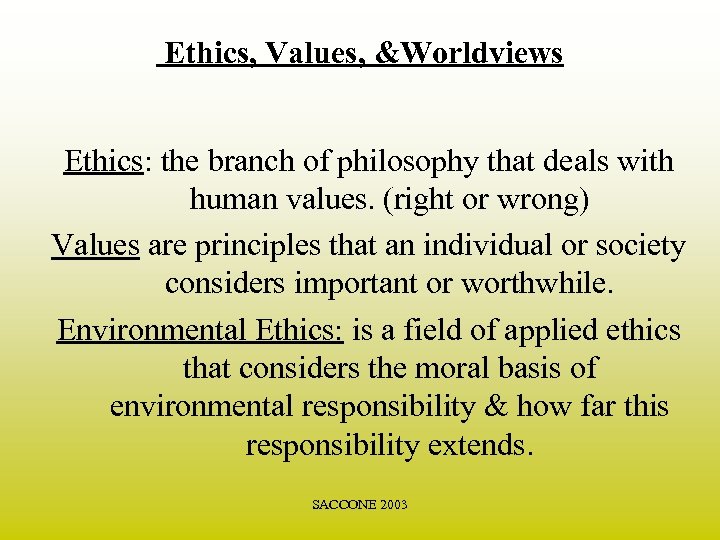 Ethics, Values, &Worldviews Ethics: the branch of philosophy that deals with human values. (right
