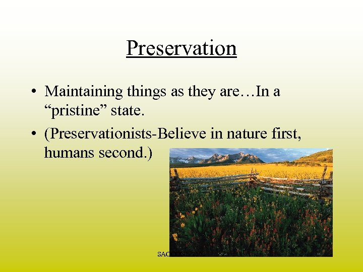 Preservation • Maintaining things as they are…In a “pristine” state. • (Preservationists-Believe in nature