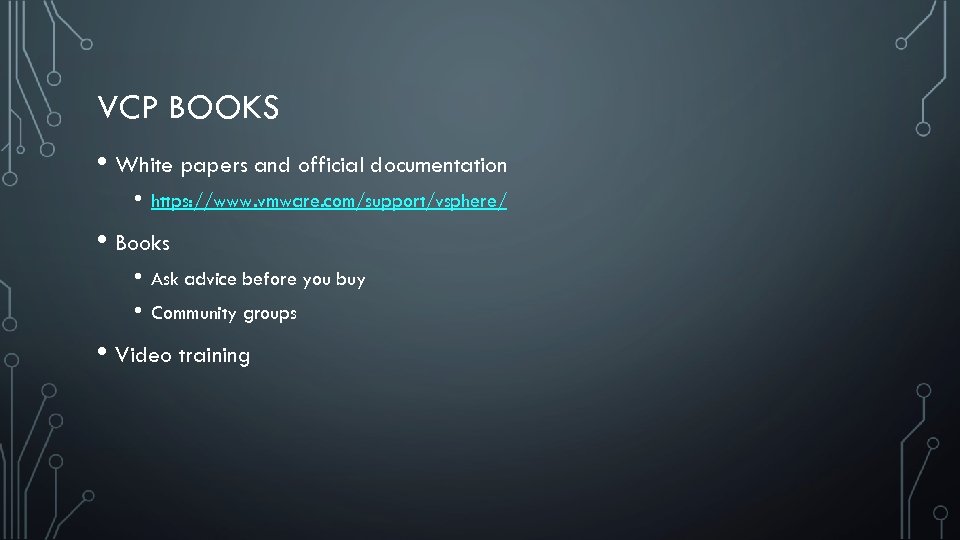 VCP BOOKS • White papers and official documentation • https: //www. vmware. com/support/vsphere/ •