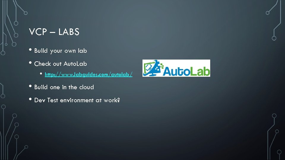 VCP – LABS • Build your own lab • Check out Auto. Lab •