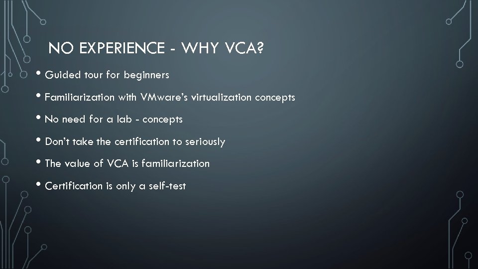 NO EXPERIENCE - WHY VCA? • Guided tour for beginners • Familiarization with VMware’s