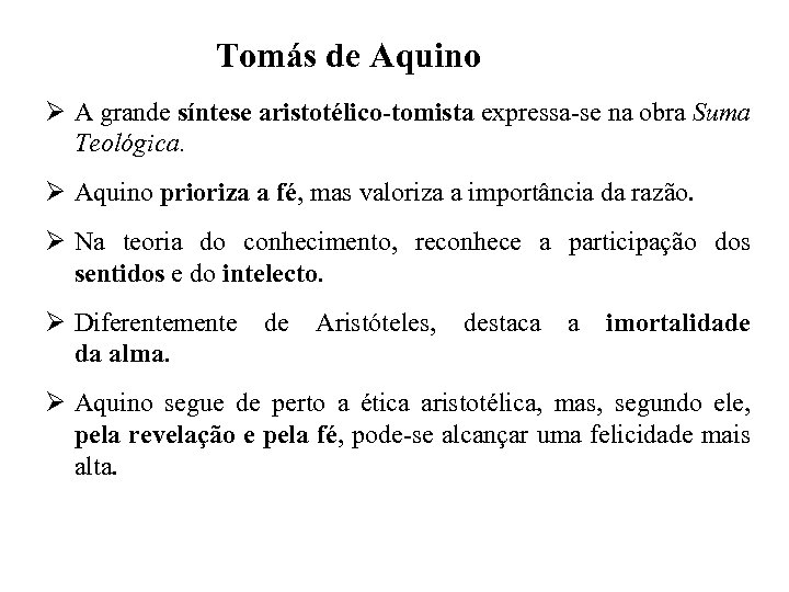 Tomás de Aquino Ø A grande síntese aristotélico-tomista expressa-se na obra Suma Teológica. Ø