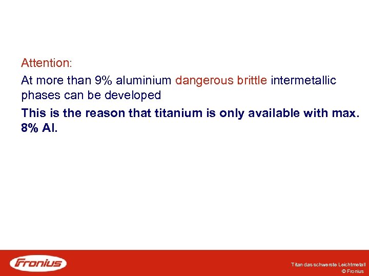 Attention: At more than 9% aluminium dangerous brittle intermetallic phases can be developed This