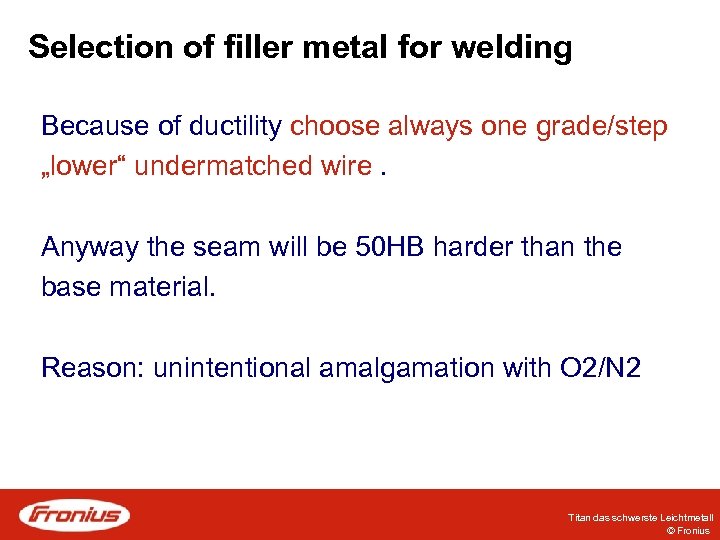 Selection of filler metal for welding Because of ductility choose always one grade/step „lower“