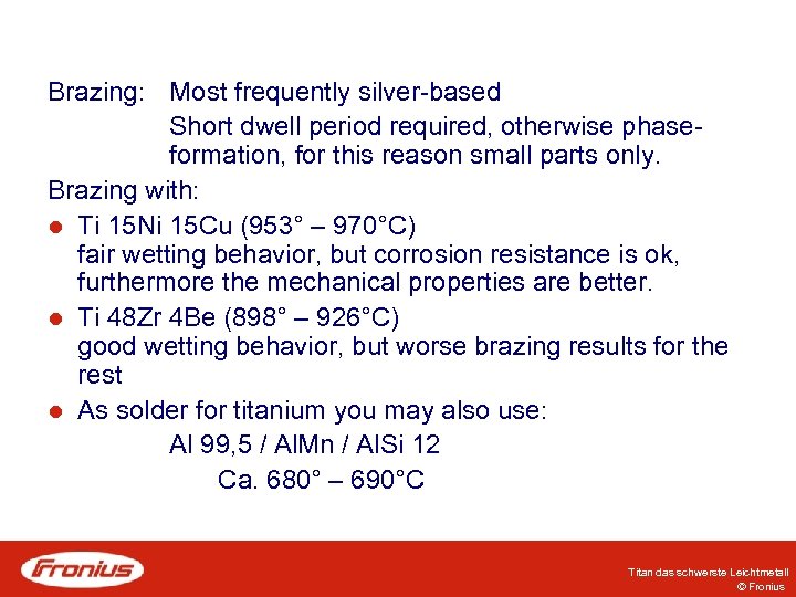 Brazing: Most frequently silver-based Short dwell period required, otherwise phaseformation, for this reason small